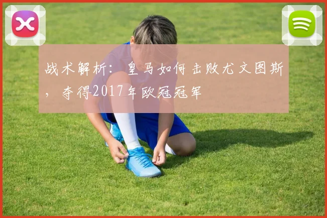 战术解析：皇马如何击败尤文图斯，夺得2017年欧冠冠军