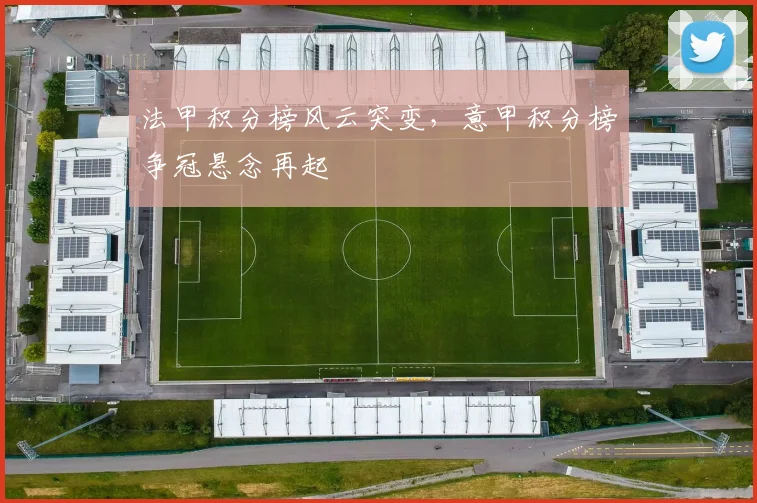 法甲积分榜风云突变，意甲积分榜争冠悬念再起