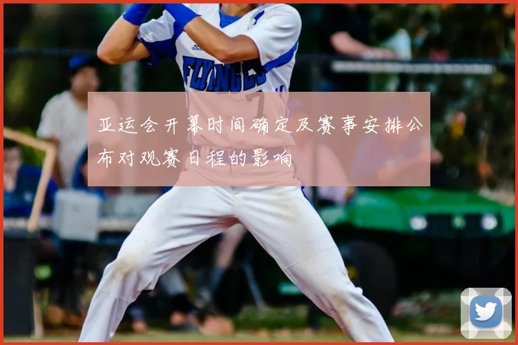 亚运会开幕时间确定及赛事安排公布对观赛日程的影响